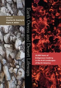 cover of the book Earth Ovens and Desert Lifeways : 10,000 Years of Indigenous Cooking in the Arid Landscapes of North America