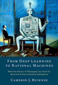 cover of the book From Deep Learning to Rational Machines: What the History of Philosophy Can Teach Us about the Future of Artifical Intelligence