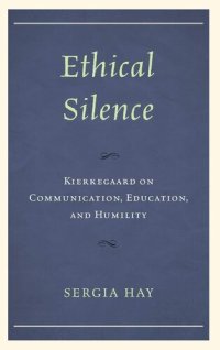 cover of the book Ethical Silence: Kierkegaard on Communication, Education, and Humility (New Kierkegaard Research)