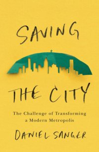 cover of the book Saving the City : The Challenge of Transforming a Modern Metropolis