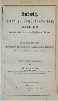 cover of the book Ludwig, Fürst zu Anhalt-Cöthen, und sein Land vor und während des Dreißigjährigen Krieges / 1617 - 1650. Stiftung und Wirksamkeit der Fruchtbringenden Gesellschaft