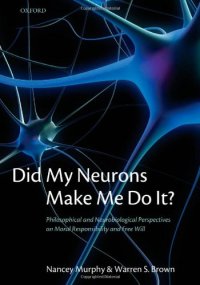 cover of the book Did My Neurons Make Me Do It?: Philosophical and Neurobiological Perspectives on Moral Responsibility and Free Will