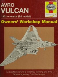 cover of the book Haynes Avro Vulcan Owners Workshop Manual 1958 Onwards (B2 Model): An Insight Into Owning, Restoring, Servicing and Flying Britain's Iconic Cold War Bomber