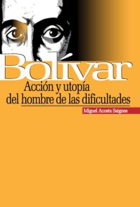cover of the book Bolívar, acción y utopía del hombre de las dificultades