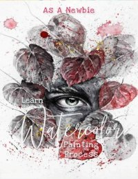cover of the book As A Newbie, Learn Watercolor Painting Process