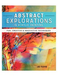 cover of the book Abstract Explorations in Acrylic Painting: Fun, Creative and Innovative Techniques