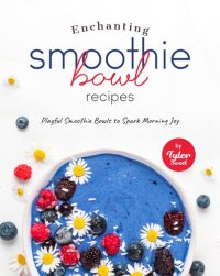cover of the book Enchanting Smoothie Bowl Recipes: Playful Smoothie Bowls to Spark Morning Joy