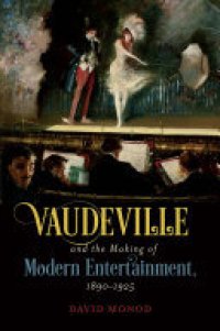 cover of the book Vaudeville and the Making of Modern Entertainment, 1890–1925