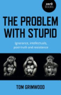 cover of the book The Problem with Stupid: Ignorance, Intellectuals, Post-truth and Resistance