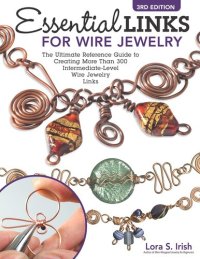 cover of the book Essential Links for Wire Jewelry, 3rd Edition: The Ultimate Reference Guide to Creating More Than 300 Intermediate-Level Wire Jewelry Links (Fox Chapel Publishing) 14 Projects and Step-by-Step