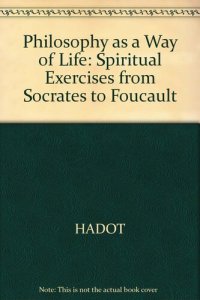 cover of the book Philosophy As a Way of Life: Spiritual Exercises from Socrates to Foucault