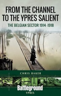 cover of the book From the Channel to the Ypres Salient: The Belgian Sector 1914 -1918 (Battleground Books: WWI)