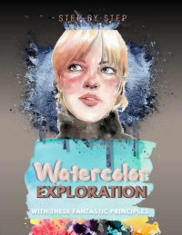 cover of the book Step-by-step Watercolor Exploration With These Fantastic Principles