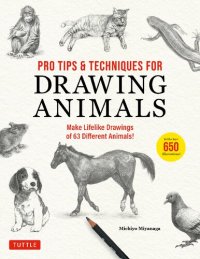 cover of the book Pro Tips & Techniques for Drawing Animals: Make Lifelike Drawings of 63 Different Animals! (Over 650 Illustrations)