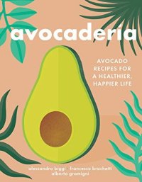cover of the book Avocaderia: Avocado Recipes for a Healthier, Happier Life