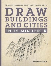 cover of the book Draw Buildings and Cities in 15 Minutes: The super-fast drawing technique anyone can learn