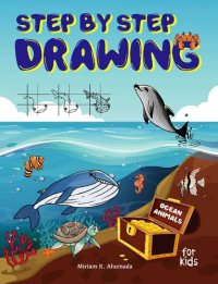 cover of the book Step by Step Drawing Ocean Animals For Kids: How to Draw Book For Kids, Sharks, Whales, Clownfish, Dolphins, Seals, Crabs, Seahorse, Turtles, Octopus and Many More