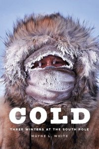 cover of the book Cold: Three Winters at the South Pole