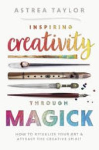 cover of the book Inspiring Creativity Through Magick: How to Ritualize Your Art & Attract the Creative Spirit