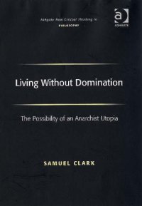 cover of the book Living Without Domination: The Possibility of an Anarchist Utopia (Ashgate New Critical Thinking in Philosophy)