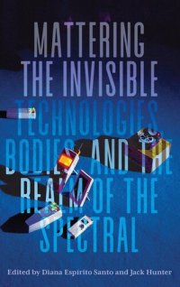cover of the book Mattering the Invisible: Technologies, Bodies, and the Realm of the Spectral