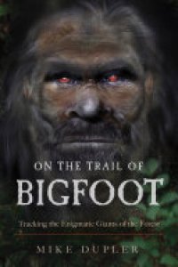 cover of the book On the Trail of Bigfoot: Tracking the Enigmatic Giants of the Forest