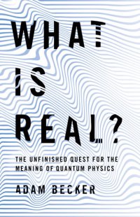 cover of the book What Is Real?: The Unfinished Quest for the Meaning of Quantum Physics