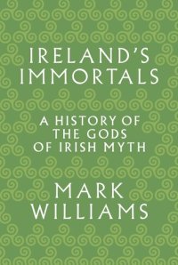 cover of the book Ireland's Immortals: A History of the Gods of Irish Myth