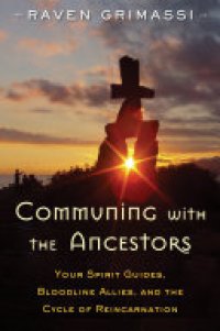 cover of the book Communing with the Ancestors: Your Spirit Guides, Bloodline Allies, and the Cycle of Reincarnation