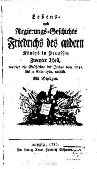cover of the book Lebens- und Regierungs-Geschichte Friedrichs des andern Königs in Preussen. Welcher die Geschichte der ersten sechs Regierungs-Jahre desselben, nemlich von 1746 bis zu Ende 1760 enthält