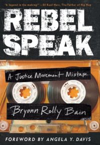 cover of the book Rebel Speak: A Justice Movement Mixtape (Volume 2) (California Series in Hip Hop Studies)
