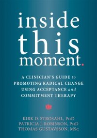 cover of the book Inside This Moment: A Clinician's Guide to Promoting Radical Change Using Acceptance and Commitment Therapy