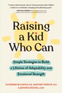 cover of the book Raising a Kid Who Can: Simple Strategies to Build a Lifetime of Adaptability and Emotional Strength