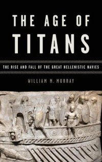 cover of the book The Age of Titans: The Rise and Fall of the Great Hellenistic Navies (Onassis Series in Hellenic Culture)