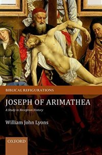cover of the book Joseph of Arimathea: A Study in Reception History (Biblical Refigurations)
