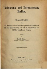 cover of the book Reinigung und Entwässerung Berlins. General-Bericht über die Arbeiten der städtischen gemischten Deputation über die Untersuchung der auf die Kanalisation und Abfuhr bezüglichen Fragen