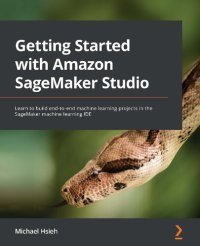 cover of the book Getting Started with Amazon SageMaker Studio: Learn to build end-to-end machine learning projects in the SageMaker machine learning IDE