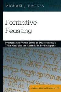 cover of the book Formative Feasting: Practices and Virtue Ethics in Deuteronomy’s Tithe Meal and the Corinthian Lord’s Supper (Studies in Biblical Literature Book 176)