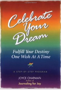 cover of the book Celebrate Your Dream: Fulfill Your Destiny One Wish at a Time : A Step-By-Step Program