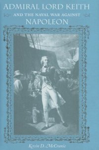 cover of the book Admiral Lord Keith and the Naval War against Napoleon (New Perspectives on Maritime History and Nautical Archaeology)