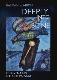 cover of the book Deeply into the Bone: Re-Inventing Rites of Passage