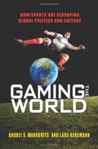 cover of the book Gaming the World: How Sports Are Reshaping Global Politics and Culture