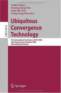 cover of the book Ubiquitous Convergence Technology: First International Conference, ICUCT 2006, Jeju Island, Korea, December 5-6, 2006, Revised Selected Papers