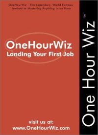 cover of the book OneHourWiz:  Landing Your First Job - The Legendary, World Famous Method to Interviewing, Finding the Right Career Opportunity and Landing Your First Job