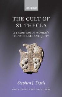 cover of the book The Cult of Saint Thecla: A Tradition of Women's Piety in Late Antiquity (Oxford Early Christian Studies)
