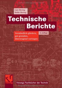 cover of the book Technische Berichte: Verstandlich gliedern, gut gestalten, uberzeugend vortragen 5. Auflage