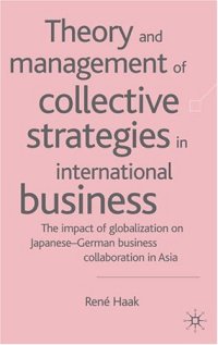 cover of the book Theory and Management of Collective Strategies in International Business: The Impact of Globalization on Japanese-German Business Collaboration in Asia