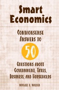 cover of the book Smart Economics: Commonsense Answers to 50 Questions about Government, Taxes, Business, and Households