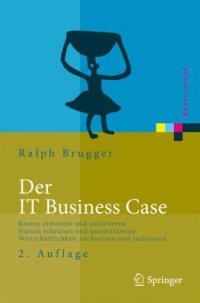 cover of the book Der IT Business Case: Kosten erfassen und analysieren Nutzen erkennen und quantifizieren Wirtschaftlichkeit nachweisen und realisieren