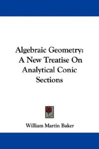 cover of the book Algebraic Geometry: A New Treatise On Analytical Conic Sections